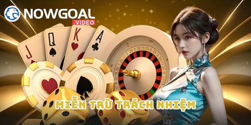Tìm hiểu nhanh về miễn trừ trách nhiệm tại Nowgoal
